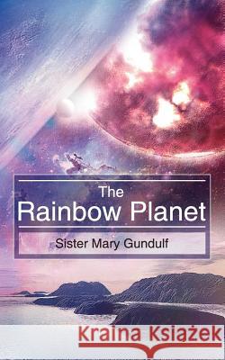 The Rainbow Planet Sister Mary Gundulf 9781844014224 New Generation Publishing