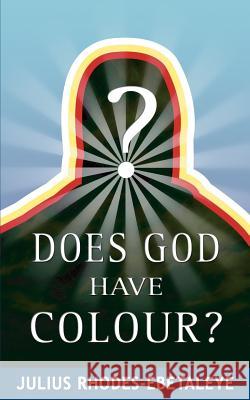 Does God Have Colour? Julius Rhodes-Ebetaleye 9781844014675 New Generation Publishing