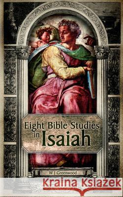 Eight Bible Studies in Isaiah W. J. Greenwood 9781844014798 New Generation Publishing