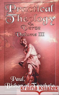 Practical Theology in Verse, Volume III Paul Bishop of Teacheia 9781844015092 New Generation Publishing