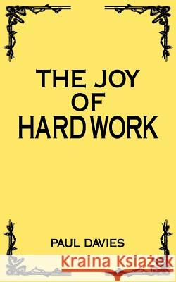 The Joy of Hard Work Paul Davies 9781844015863 Athena Press Publishing Company