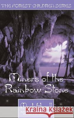 Miners of the Rainbow Stone (the Forest Children Series) Mark Hazell 9781844016259