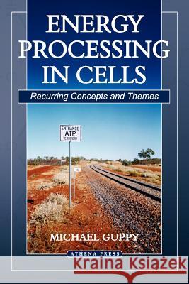 Energy Processing in Cells: Recurring Concepts and Themes Michael Guppy 9781844016761 New Generation Publishing
