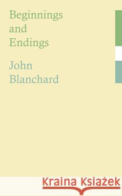 Beginnings and Endings John Blanchard 9781844017782 New Generation Publishing