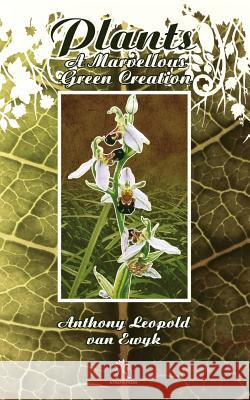 Plants: A Marvellous Green Creation Anthony Leopold Van Ewyk 9781844018475 New Generation Publishing