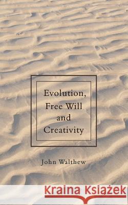 Evolution, Free Will and Creativity John Walthew 9781844019090 New Generation Publishing