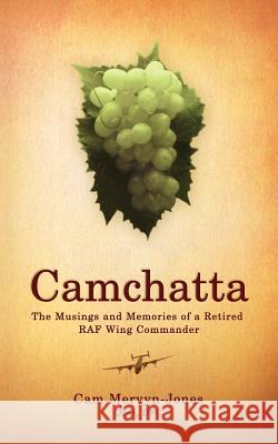 Camchatta: The Musings and Memories of a Retired RAF Wing Commander Dso Dfc Cam Mervyn-Jones 9781844019151 New Generation Publishing