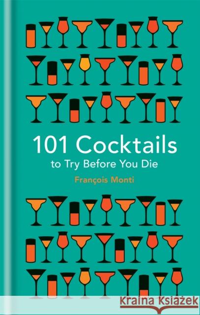 101 Cocktails to try before you die Francois Monti 9781844038770 Octopus Publishing Group