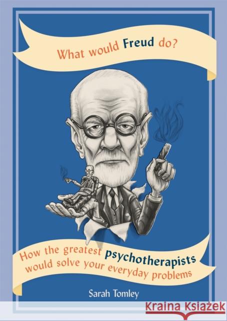 What Would Freud Do?: How the greatest psychotherapists would solve your everyday problems Sarah Tomley 9781844039425