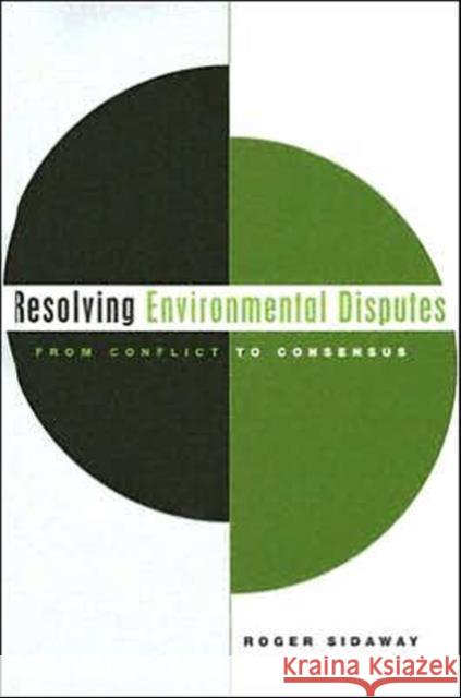 Resolving Environmental Disputes: From Conflict to Consensus Sidaway, Roger 9781844070145