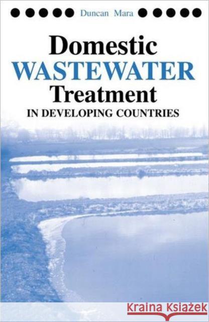 Domestic Wastewater Treatment in Developing Countries D. Duncan Mara Duncan Mara 9781844070206 Earthscan Publications