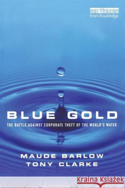 Blue Gold: The Battle Against Corporate Theft of the World's Water Barlow, Maude 9781844070244 JAMES & JAMES (SCIENCE PUBLISHERS) LTD