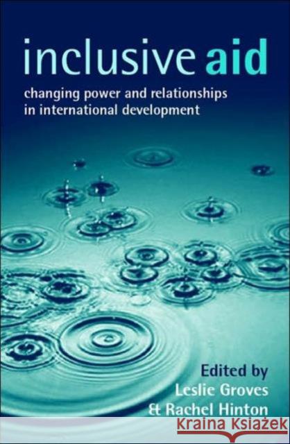 Inclusive Aid: Changing Power and Relationships in International Development Groves, Leslie 9781844070329 Earthscan Publications