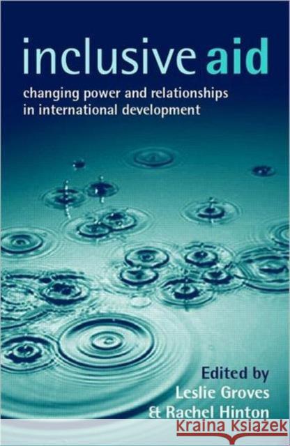 Inclusive Aid: Changing Power and Relationships in International Development Groves, Leslie 9781844070336 Earthscan Publications