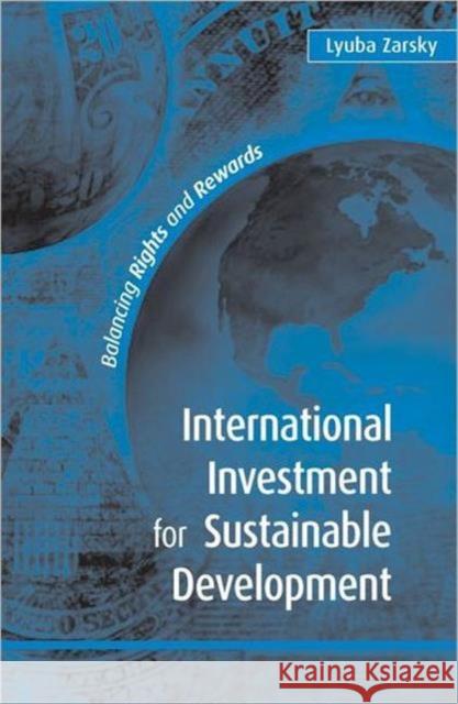 International Investment for Sustainable Development: Balancing Rights and Rewards Zarsky, Lyuba 9781844070381 Earthscan Publications