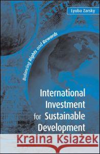 International Investment for Sustainable Development: Balancing Rights and Rewards Zarsky, Lyuba 9781844070398 Earthscan Publications