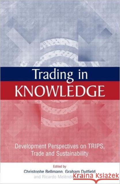 Trading in Knowledge: Development Perspectives on Trips, Trade and Sustainability Bellmann, Christophe 9781844070435 Earthscan Publications