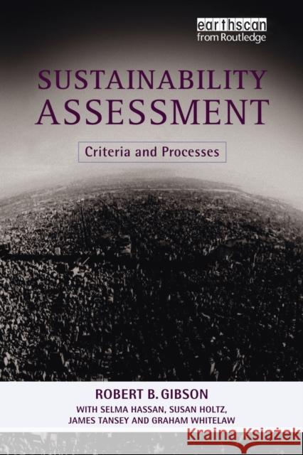 Sustainability Assessment : Criteria and Processes Robert B. Gibson Selma Hassan Susan Holtz 9781844070510 Earthscan Publications