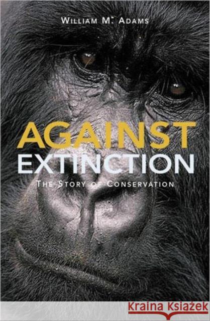 Against Extinction : The Story of Conservation W. M. Adams William M. Adams 9781844070558 Earthscan Publications