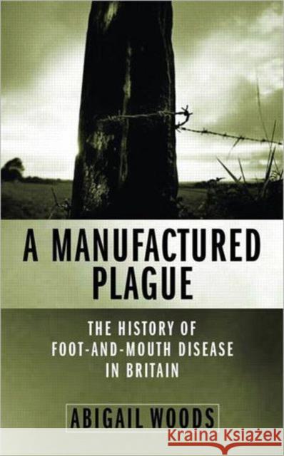 A Manufactured Plague?: The History of Foot and Mouth Disease in Britain Woods, Abigail 9781844070800 0