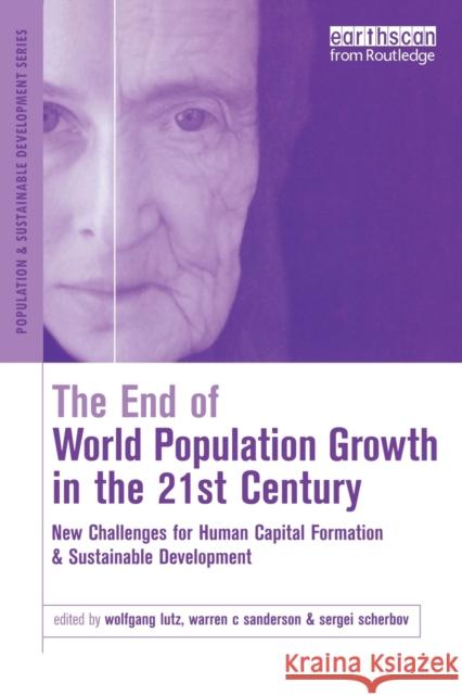 The End of World Population Growth in the 21st Century: New Challenges for Human Capital Formation and Sustainable Development Lutz, Wolfgang 9781844070992