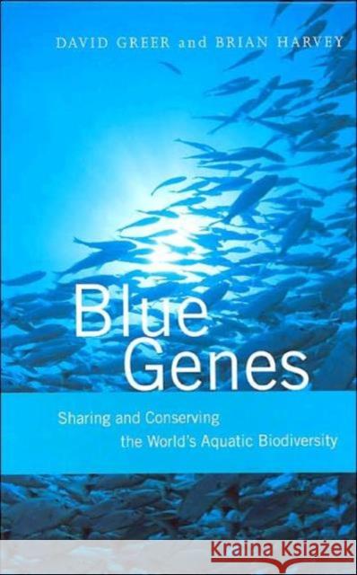 Blue Genes: Sharing and Conserving the World's Aquatic Biodiversity Harvey, Brian 9781844071050 Earthscan Publications