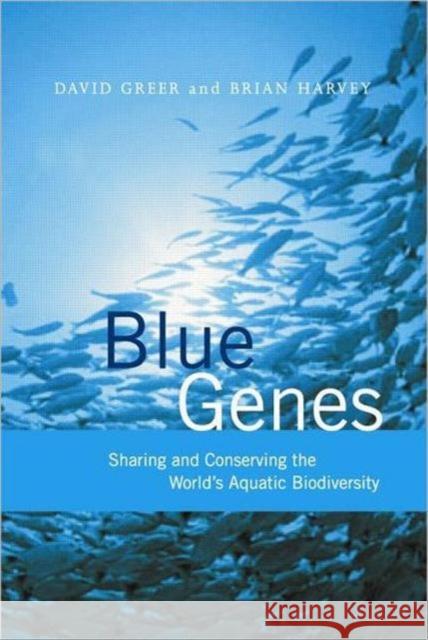 Blue Genes: Sharing and Conserving the World's Aquatic Biodiversity Harvey, Brian 9781844071067 Earthscan Publications
