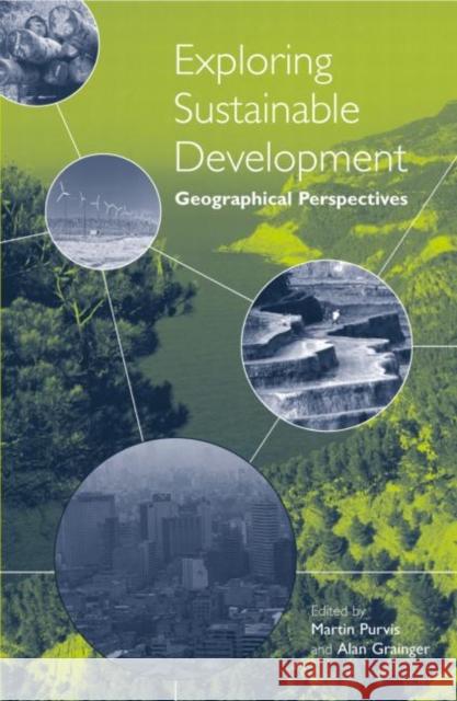 Exploring Sustainable Development : Geographical Perspectives Martin Purvis Alan Grainger Martin Purvis 9781844071074