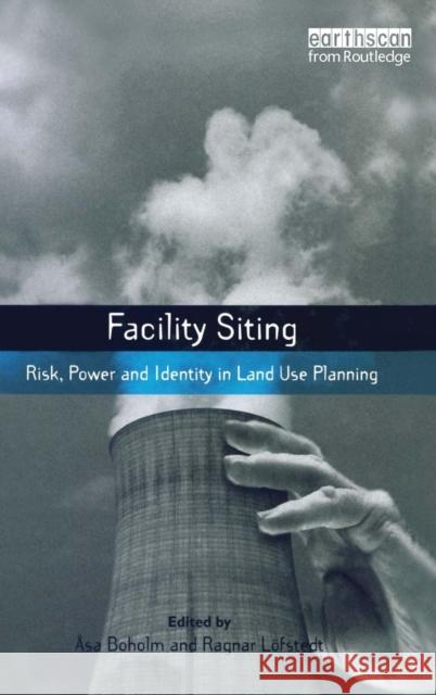 Facility Siting: Risk, Power and Identity in Land Use Planning Boholm, Asa 9781844071463