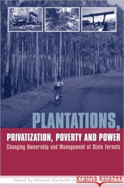 Plantations Privatization Poverty and Power: Changing Ownership and Management of State Forests Garforth, Michael 9781844071517