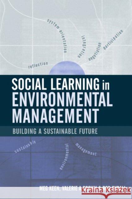 Social Learning in Environmental Management : Towards a Sustainable Future Meg Keen Valerie A. Brown Rob Dyball 9781844071821