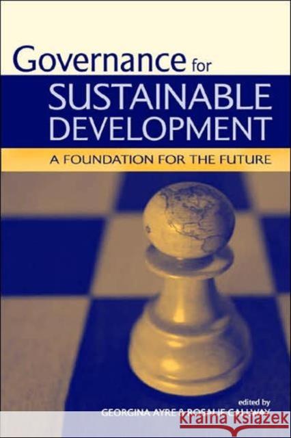 Governance for Sustainable Development: A Foundation for the Future Callway, Rosalie 9781844072071 JAMES & JAMES (SCIENCE PUBLISHERS) LTD