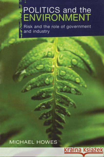 Politics and the Environment: Risk and the Role of Government and Industry Howes, Michael 9781844072125 Earthscan Publications