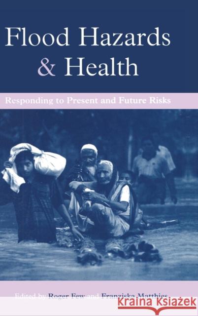 Flood Hazards and Health: Responding to Present and Future Risks Few, Roger 9781844072156 Earthscan Publications