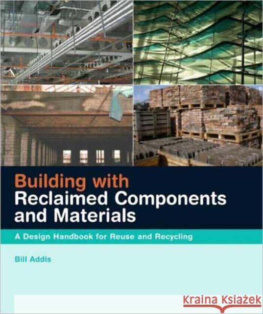 Building with Reclaimed Components and Materials: A Design Handbook for Reuse and Recycling Addis, Bill 9781844072743 Earthscan Publications