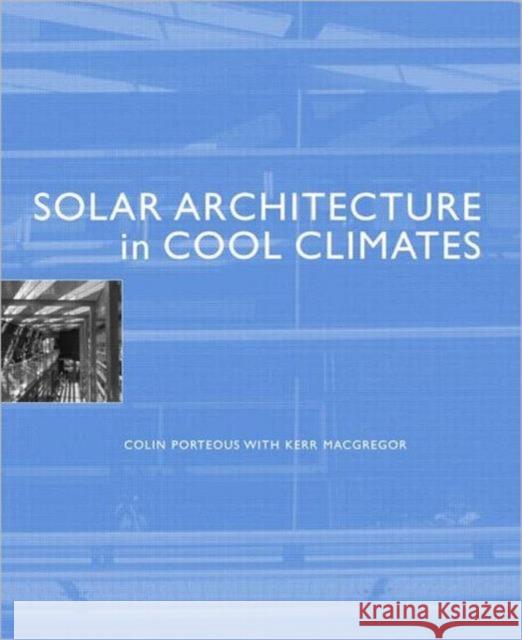 Solar Architecture in Cool Climates Colin Porteous Kerr MacGregor 9781844072811 Earthscan Publications