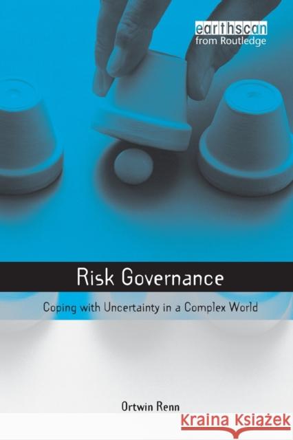 Risk Governance: Coping with Uncertainty in a Complex World Renn, Ortwin 9781844072927 Taylor & Francis Ltd