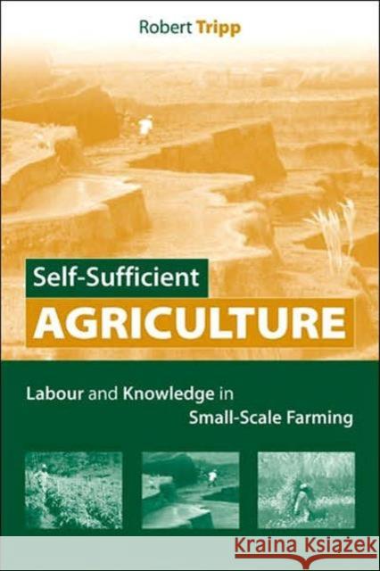 Self-Sufficient Agriculture: Labour and Knowledge in Small-Scale Farming Tripp, Robert 9781844072965