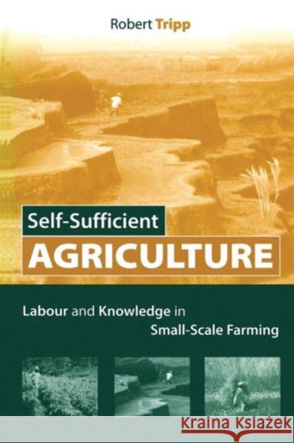 Self-Sufficient Agriculture: Labour and Knowledge in Small-Scale Farming Tripp, Robert 9781844072972