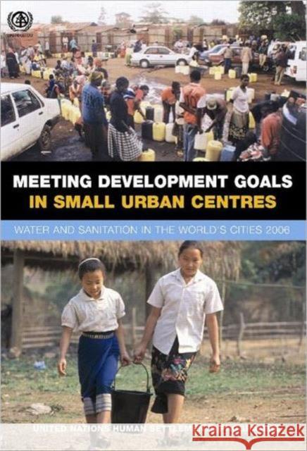 Meeting Development Goals in Small Urban Centres: Water and Sanitation in the Worlds Cities 2006 Un-Habitat 9781844073047 JAMES & JAMES (SCIENCE PUBLISHERS) LTD