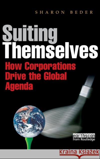 Suiting Themselves: How Corporations Drive the Global Agenda Beder, Sharon 9781844073313