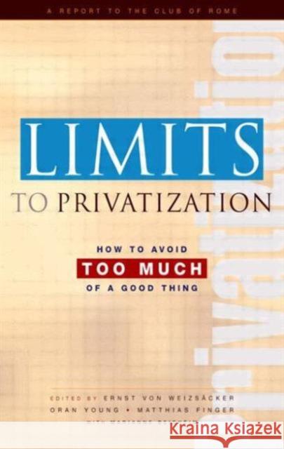 Limits to Privatization: How to Avoid Too Much of a Good Thing - A Report to the Club of Rome Beishem, Marianne 9781844073399 Earthscan Publications
