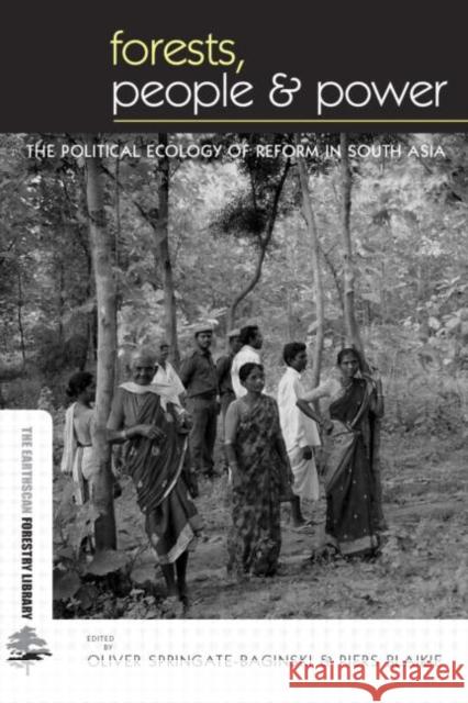 Forests People and Power : The Political Ecology of Reform in South Asia Oliver Springate-Baginski Piers M. Blaikie 9781844073474 Earthscan Publications