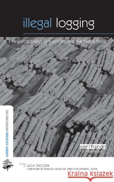 Illegal Logging: Law Enforcement, Livelihoods and the Timber Trade Tacconi, Luca 9781844073481 Earthscan Publications