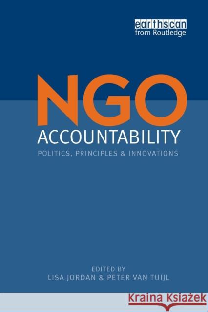 NGO Accountability : Politics, Principles and Innovations Lisa Jordan Peter Va 9781844073672 Earthscan Publications