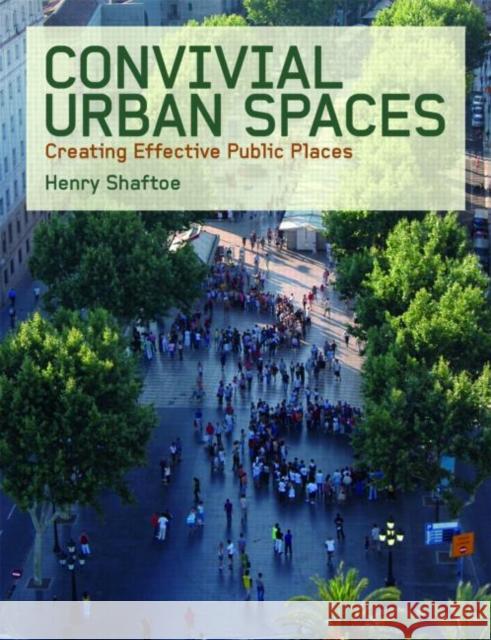 Convivial Urban Spaces: Creating Effective Public Places Shaftoe, Henry 9781844073887