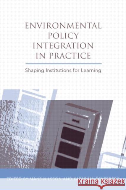 Environmental Policy Integration in Practice : Shaping Institutions for Learning Mans Nilsson Katarina Eckerberg 9781844073931