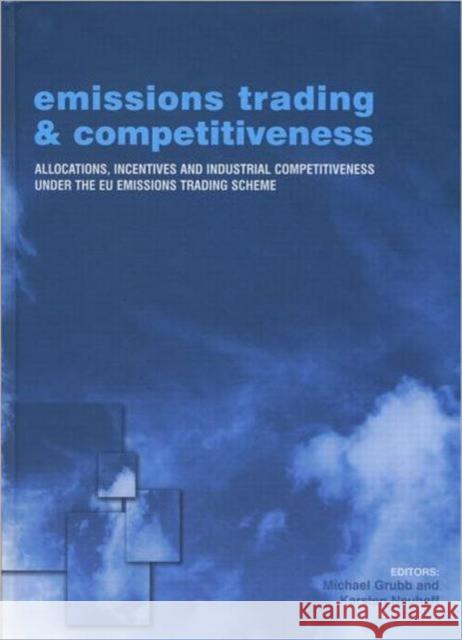 Emissions Trading and Competitiveness : Allocations, Incentives and Industrial Competitiveness under the EU Emissions Trading Scheme Michael Grubb Karsten Neuhoff 9781844074037 Earthscan Publications