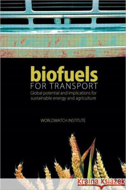 Biofuels for Transport: Global Potential and Implications for Sustainable Energy and Agriculture Worldwatch Institute 9781844074228 Earthscan Publications