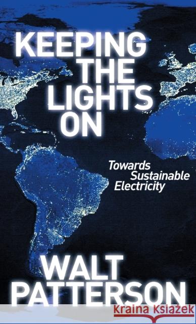 Keeping the Lights On : Towards Sustainable Electricity Walter C. Patterson Walt Patterson 9781844074563